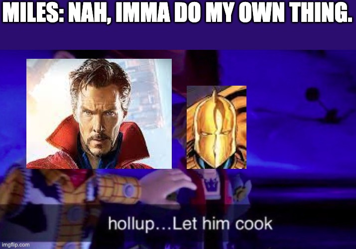 Let Him Cook | MILES: NAH, IMMA DO MY OWN THING. | image tagged in let him cook,dr strange,spiderman,miles morales | made w/ Imgflip meme maker