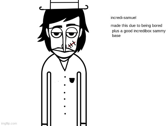 the text says it all | image tagged in memes,funny,sammy,incredibox,base | made w/ Imgflip meme maker