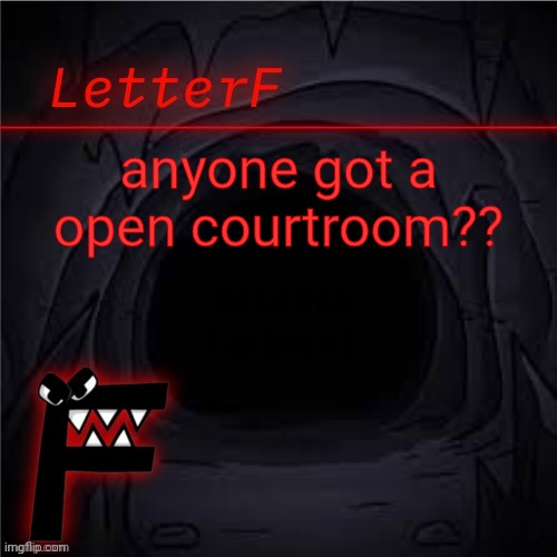 Announcement | anyone got a open courtroom?? because I'm bored | image tagged in letter_f announcement | made w/ Imgflip meme maker