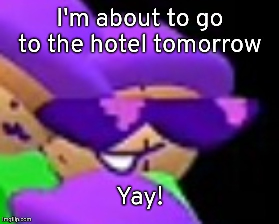 Swag Poip | I'm about to go to the hotel tomorrow; Yay! | image tagged in swag poip,idk,stuff,s o u p,carck | made w/ Imgflip meme maker