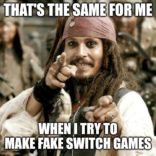 POINT JACK | THAT'S THE SAME FOR ME WHEN I TRY TO MAKE FAKE SWITCH GAMES | image tagged in point jack | made w/ Imgflip meme maker