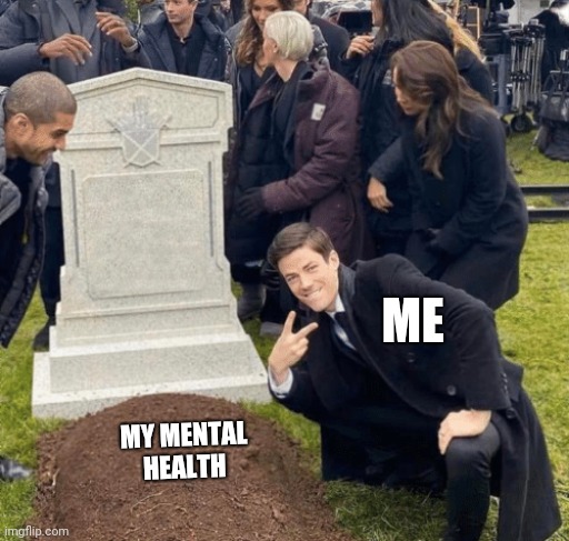 Grant Gustin over grave | ME; MY MENTAL HEALTH | image tagged in grant gustin over grave | made w/ Imgflip meme maker