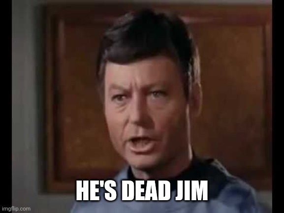 He's dead Jim | HE'S DEAD JIM | image tagged in he's dead jim | made w/ Imgflip meme maker