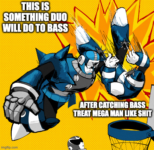 Duo Slam Dunk | THIS IS SOMETHING DUO WILL DO TO BASS; AFTER CATCHING BASS TREAT MEGA MAN LIKE SHIT | image tagged in duo,protoman,megaman,memes | made w/ Imgflip meme maker