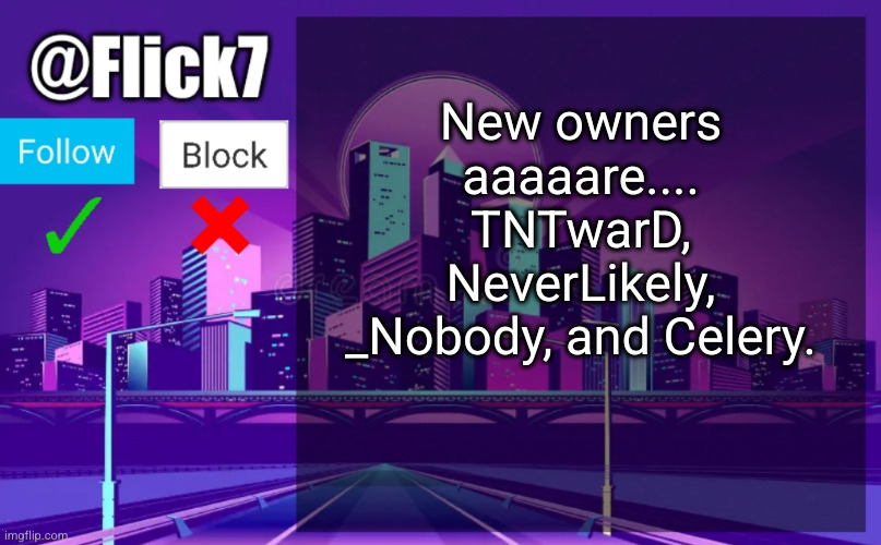 #2,703 | New owners aaaaare.... TNTwarD, NeverLikely, _Nobody, and Celery. | image tagged in flick7 announcement template,owner,streams,announcement,weekly,saturday | made w/ Imgflip meme maker