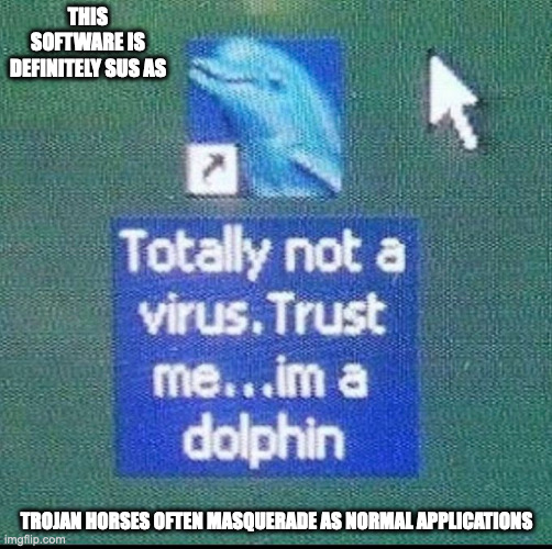 Dolphin Icon | THIS SOFTWARE IS DEFINITELY SUS AS; TROJAN HORSES OFTEN MASQUERADE AS NORMAL APPLICATIONS | image tagged in computer,software,memes | made w/ Imgflip meme maker