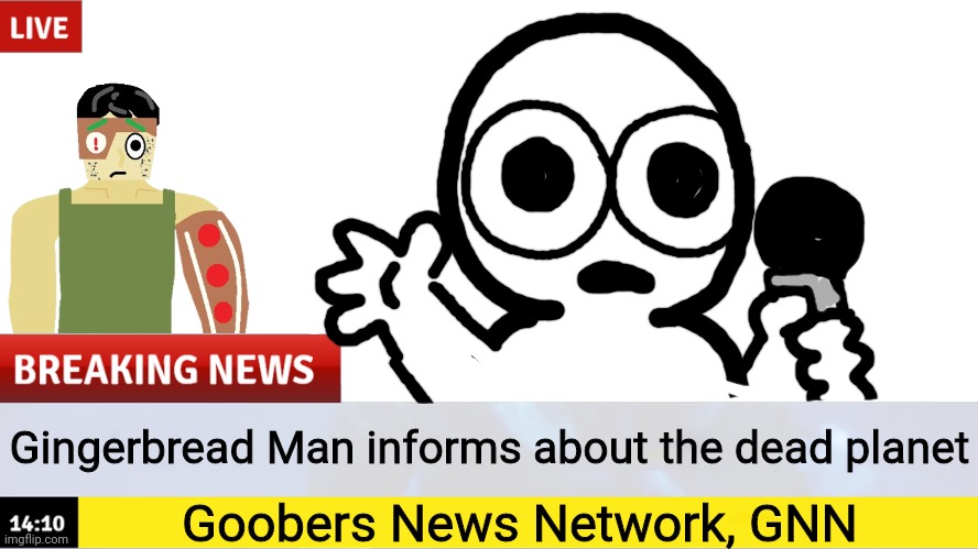 My contribution to Darthtricera's story | Gingerbread Man informs about the dead planet; Goobers News Network, GNN | image tagged in breaking news template | made w/ Imgflip meme maker
