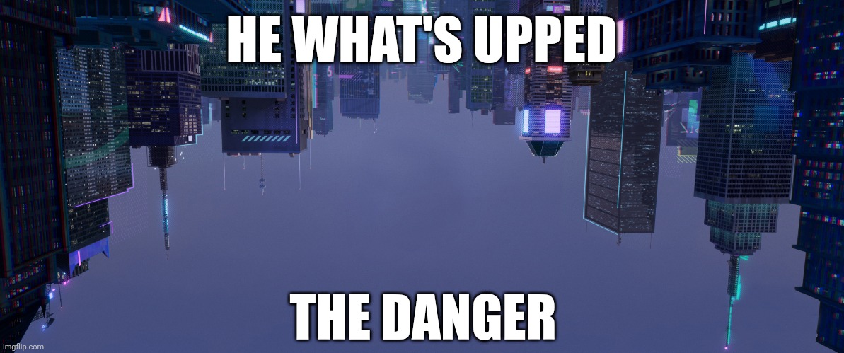 He what's upped the danger | HE WHAT'S UPPED; THE DANGER | image tagged in spiderman,spiderverse,miles morales,marvel | made w/ Imgflip meme maker