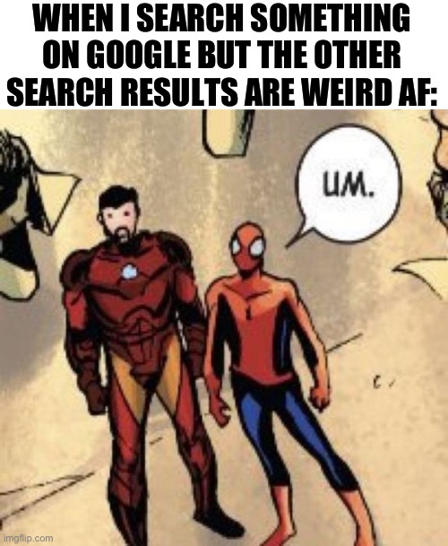 Um | WHEN I SEARCH SOMETHING ON GOOGLE BUT THE OTHER SEARCH RESULTS ARE WEIRD AF: | image tagged in um spider-man,funny,memes,google | made w/ Imgflip meme maker