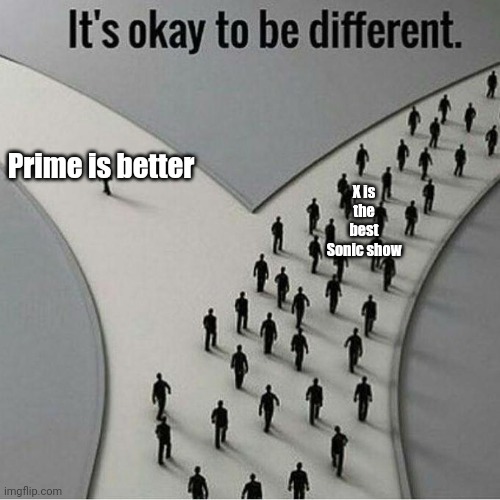 It's okay to be different | Prime is better; X is the best Sonic show | image tagged in it's okay to be different,sonic | made w/ Imgflip meme maker