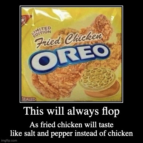 Fried Chicken Oreo | This will always flop | As fried chicken will taste like salt and pepper instead of chicken | image tagged in funny,demotivationals,food,oreo | made w/ Imgflip demotivational maker