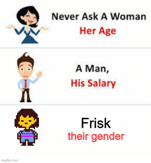 Never ask a woman her age | Frisk; their gender | image tagged in never ask a woman her age | made w/ Imgflip meme maker