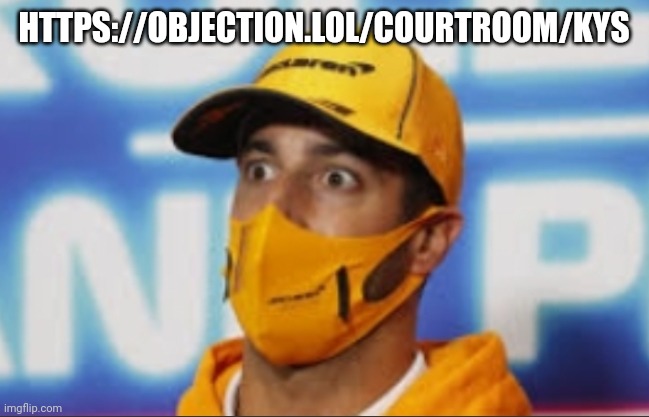 Suprised F1 dwiver | HTTPS://OBJECTION.LOL/COURTROOM/KYS | image tagged in suprised f1 dwiver | made w/ Imgflip meme maker