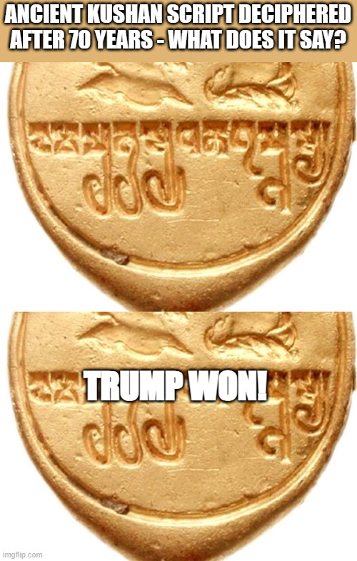 THEY KNOW ITS TRUE & it infuriates them when you say it. | ANCIENT KUSHAN SCRIPT DECIPHERED AFTER 70 YEARS - WHAT DOES IT SAY? TRUMP WON! | image tagged in demotivationals,liar,criminal,nwo | made w/ Imgflip meme maker