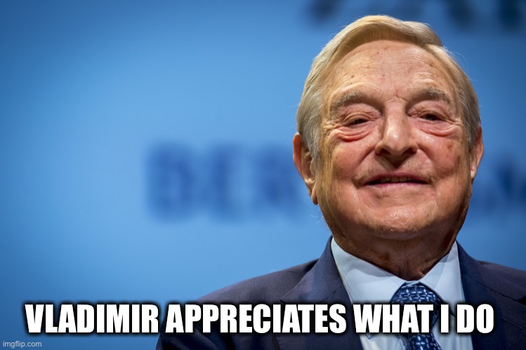 Gleeful George Soros | VLADIMIR APPRECIATES WHAT I DO | image tagged in gleeful george soros | made w/ Imgflip meme maker