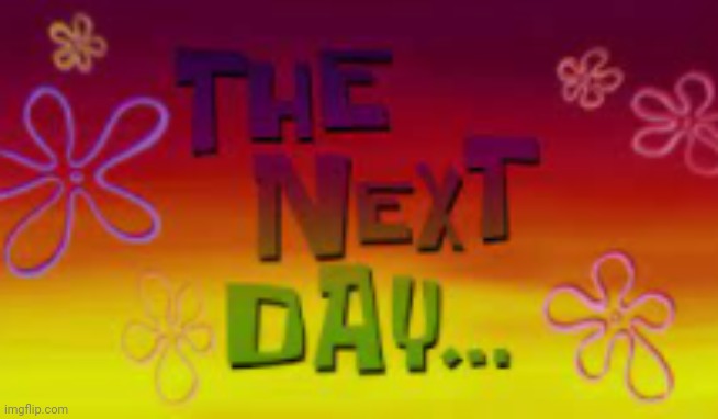 The next day... | image tagged in the next day | made w/ Imgflip meme maker