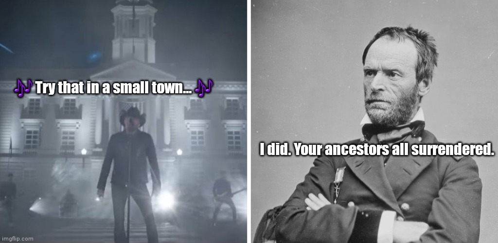 Jason & Uncle Billy | 🎶 Try that in a small town... 🎶; I did. Your ancestors all surrendered. | image tagged in funny | made w/ Imgflip meme maker