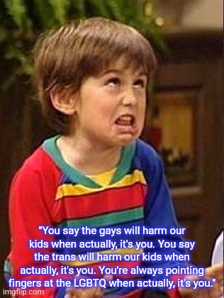 Common Dawn L | "You say the gays will harm our kids when actually, it's you. You say the trans will harm our kids when actually, it's you. You're always pointing fingers at the LGBTQ when actually, it's you." | image tagged in mocking boy | made w/ Imgflip meme maker