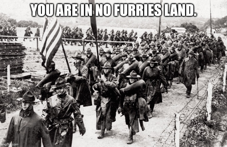 WW1 | YOU ARE IN NO FURRIES LAND. | image tagged in ww1 | made w/ Imgflip meme maker