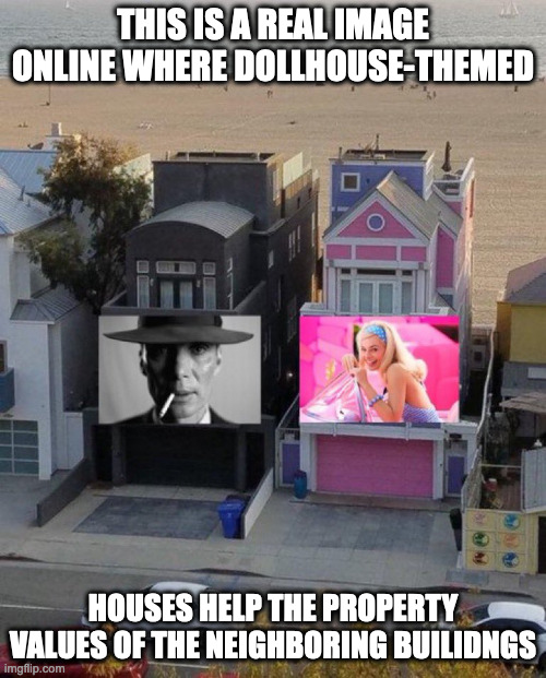 IRL Dollhouse | THIS IS A REAL IMAGE ONLINE WHERE DOLLHOUSE-THEMED; HOUSES HELP THE PROPERTY VALUES OF THE NEIGHBORING BUILIDNGS | image tagged in house,memes | made w/ Imgflip meme maker