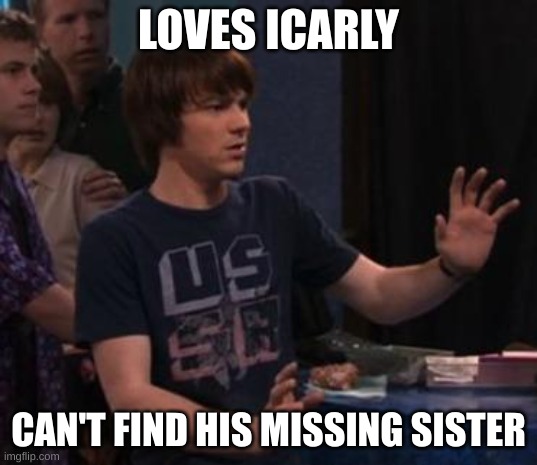 Drake bell | LOVES ICARLY; CAN'T FIND HIS MISSING SISTER | image tagged in drake bell | made w/ Imgflip meme maker