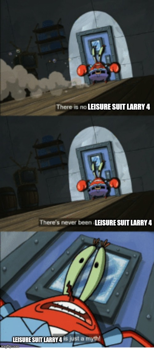 The real reason that Leisure Suit Larry 3 was skipped to Leisure Suit Larry 5 | LEISURE SUIT LARRY 4; LEISURE SUIT LARRY 4; LEISURE SUIT LARRY 4 | image tagged in ice is just a myth | made w/ Imgflip meme maker