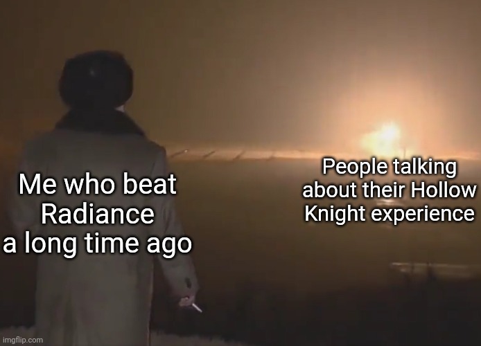 watching explosion | People talking about their Hollow Knight experience; Me who beat Radiance a long time ago | image tagged in watching explosion | made w/ Imgflip meme maker