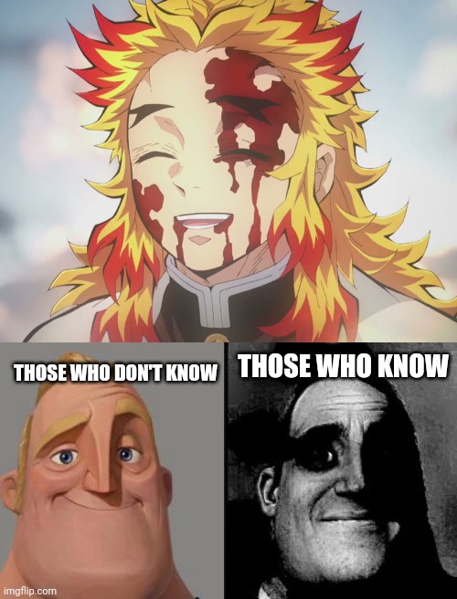 THOSE WHO DON'T KNOW; THOSE WHO KNOW | image tagged in rengoku death,traumatized mr incredible | made w/ Imgflip meme maker