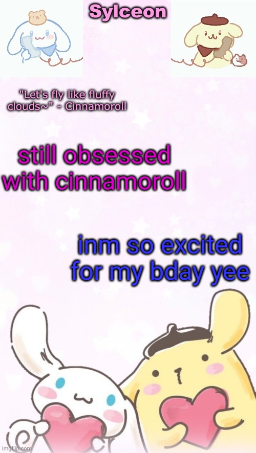 sylc's pom pom purin and cinnamoroll temp (thx yachi) | still obsessed with cinnamoroll; inm so excited for my bday yee | image tagged in sylc's pom pom purin and cinnamoroll temp thx yachi | made w/ Imgflip meme maker