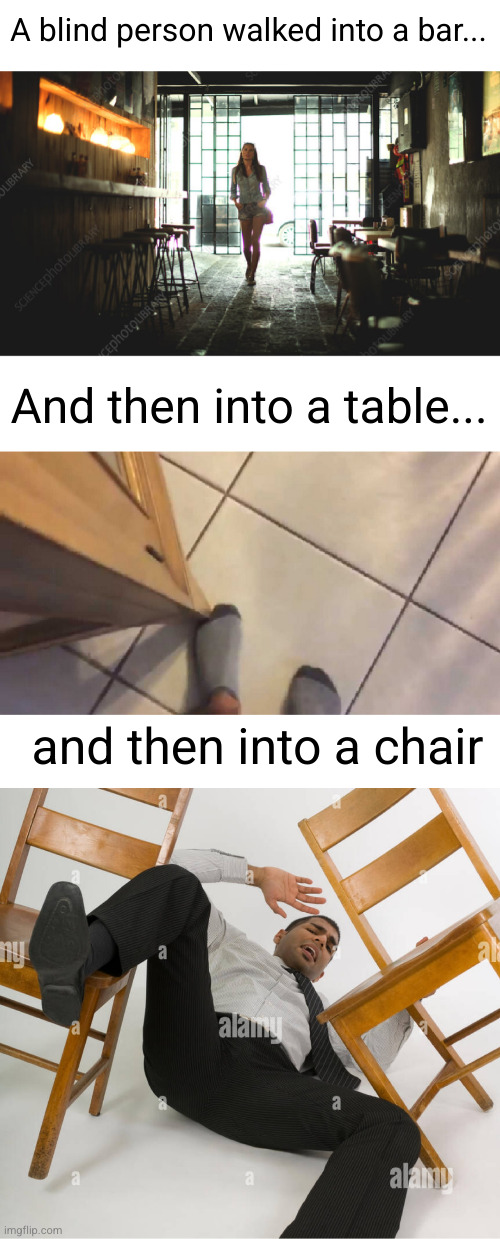Meme #2,717 | A blind person walked into a bar... And then into a table... and then into a chair | image tagged in memes,jokes,blind,walks into a bar,trip,funny | made w/ Imgflip meme maker
