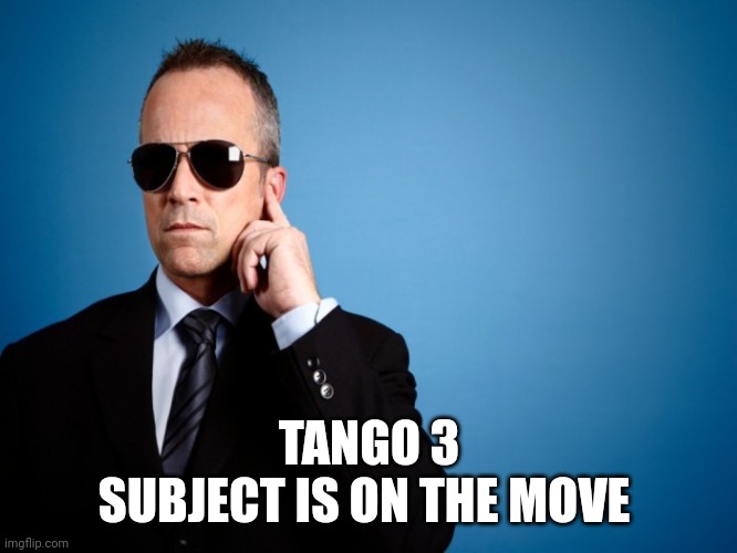 Secret Service | TANGO 3
SUBJECT IS ON THE MOVE | image tagged in secret service | made w/ Imgflip meme maker