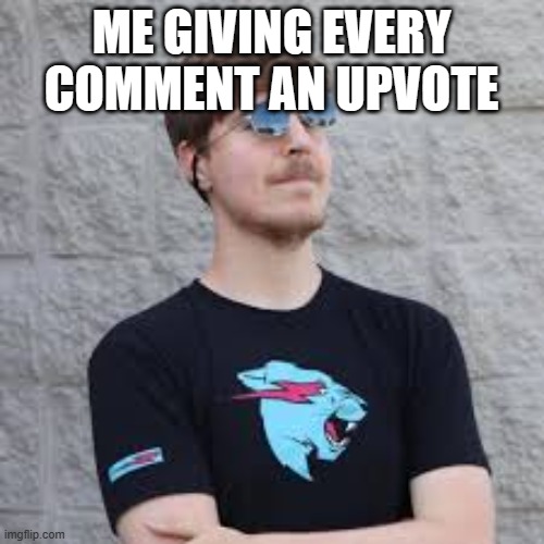 ME GIVING EVERY COMMENT AN UPVOTE | image tagged in mrbeast | made w/ Imgflip meme maker