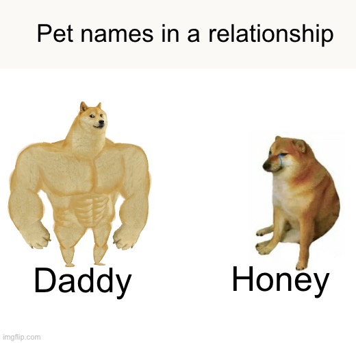 Buff Doge vs. Cheems | Pet names in a relationship; Honey; Daddy | image tagged in memes,buff doge vs cheems | made w/ Imgflip meme maker