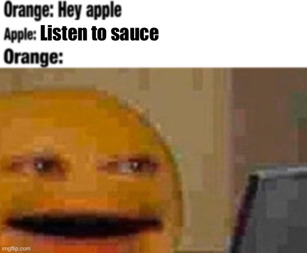 Hey apple | Listen to sauce | image tagged in hey apple | made w/ Imgflip meme maker