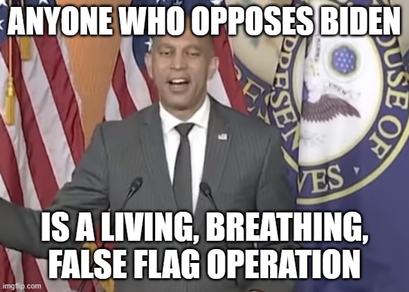 ANYONE WHO OPPOSES BIDEN; IS A LIVING, BREATHING, FALSE FLAG OPERATION | made w/ Imgflip meme maker