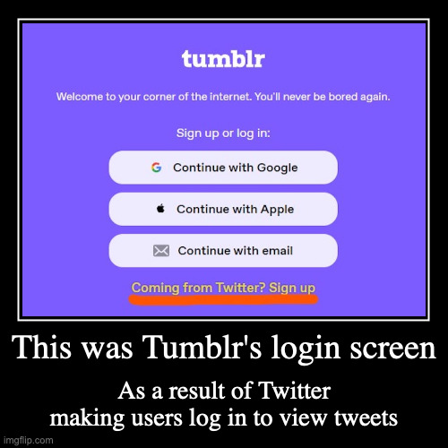Tumblr's Login Page After Twitter Tweet Limits | This was Tumblr's login screen | As a result of Twitter making users log in to view tweets | image tagged in demotivationals,tumblr | made w/ Imgflip demotivational maker