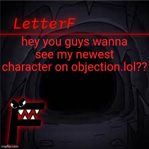 Announcement | hey you guys wanna see my newest character on objection.lol?? | image tagged in letter_f announcement | made w/ Imgflip meme maker