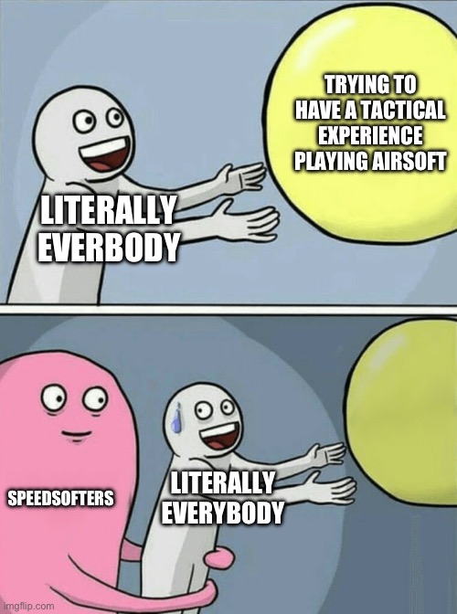 When the local speedsofter shows up | TRYING TO HAVE A TACTICAL EXPERIENCE PLAYING AIRSOFT; LITERALLY EVERBODY; SPEEDSOFTERS; LITERALLY EVERYBODY | image tagged in memes,running away balloon,airsoft | made w/ Imgflip meme maker