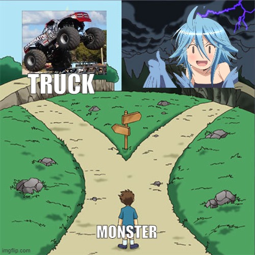 Two Paths | TRUCK; MONSTER | image tagged in two paths | made w/ Imgflip meme maker