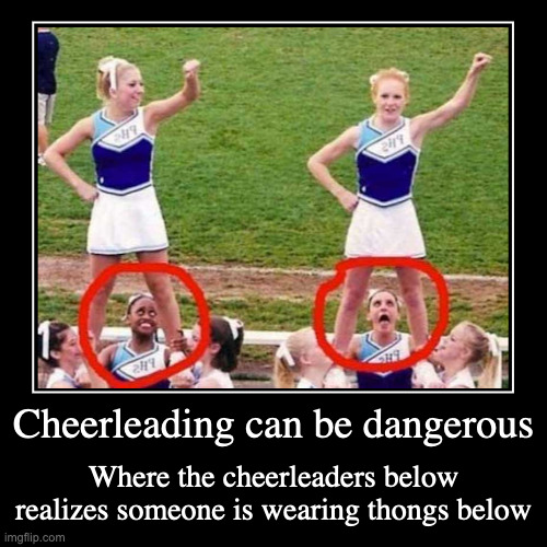 Cheerleading Fail | Cheerleading can be dangerous | Where the cheerleaders below realizes someone is wearing thongs below | image tagged in funny,demotivationals,cheerleaders | made w/ Imgflip demotivational maker