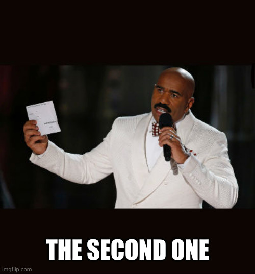 Wrong Answer Steve Harvey | THE SECOND ONE | image tagged in wrong answer steve harvey | made w/ Imgflip meme maker