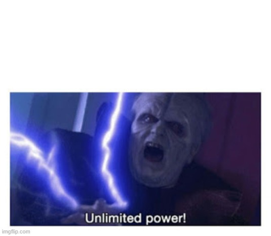 unlimited power | image tagged in unlimited power | made w/ Imgflip meme maker