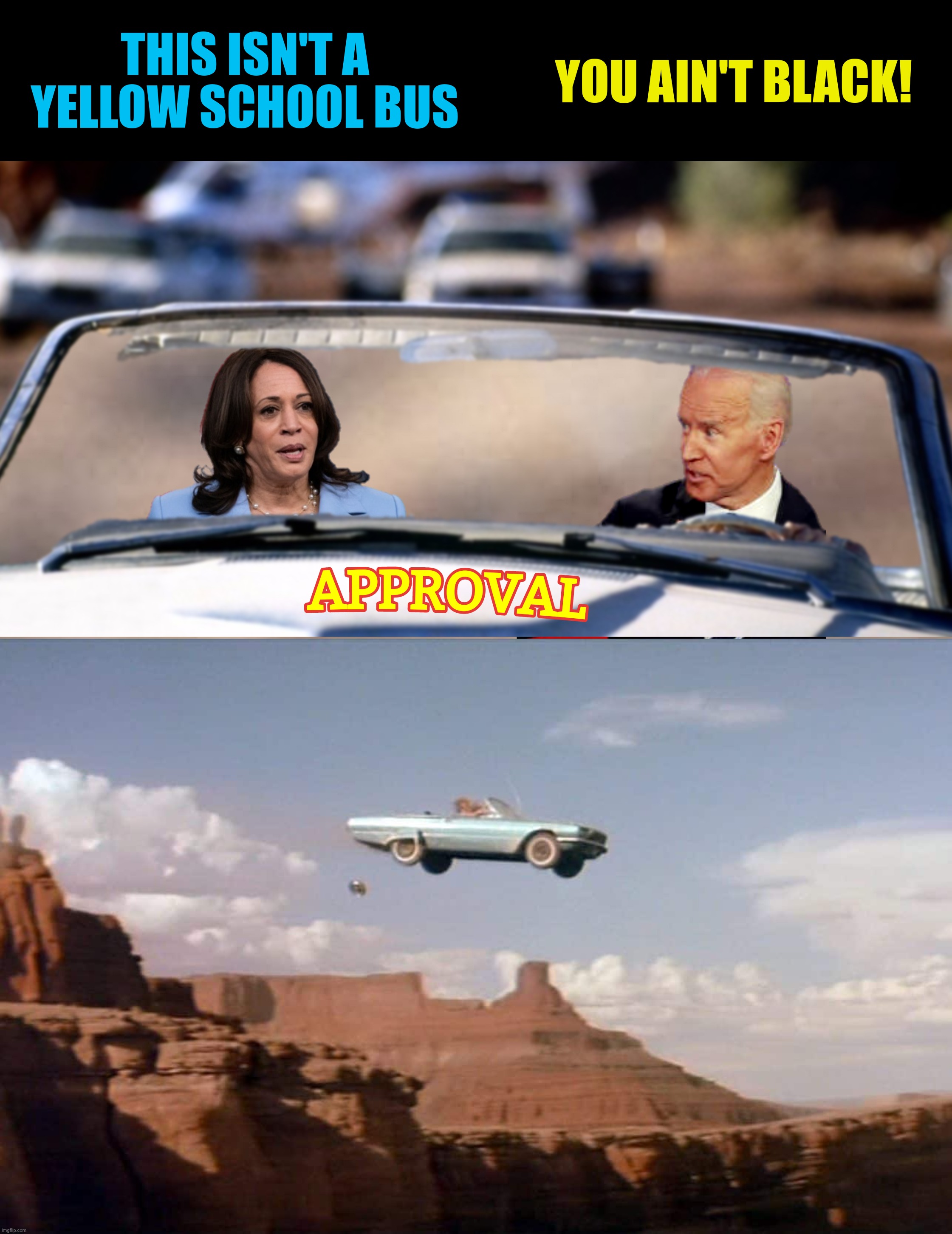 Bad Photoshop Sunday presents:  Weeeeeee!!! | THIS ISN'T A YELLOW SCHOOL BUS; YOU AIN'T BLACK! | image tagged in bad photoshop sunday,joe biden,kamala harris,thelma and louise | made w/ Imgflip meme maker