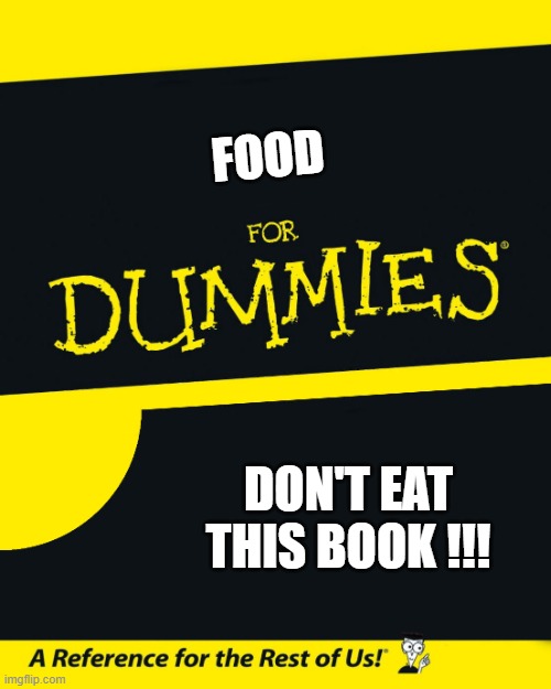 FOOD | FOOD; DON'T EAT THIS BOOK !!! | image tagged in for dummies | made w/ Imgflip meme maker