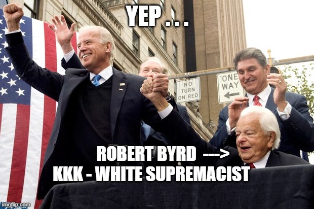 YEP . . . ROBERT BYRD  --->
KKK - WHITE SUPREMACIST | made w/ Imgflip meme maker