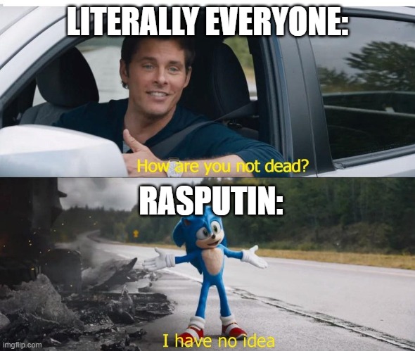 sonic how are you not dead | LITERALLY EVERYONE: RASPUTIN: | image tagged in sonic how are you not dead | made w/ Imgflip meme maker