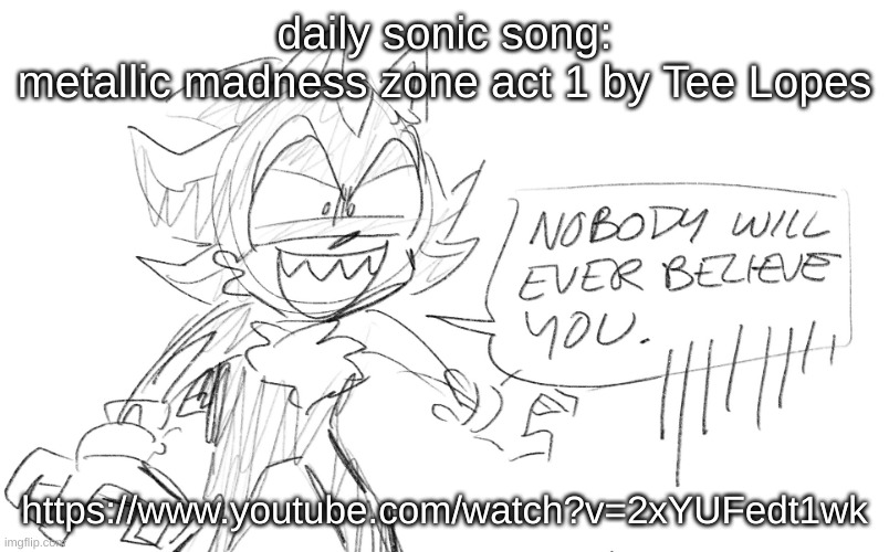 i love all the 6 versions (sonic cd: present, past, good future, bad future, sonic mania: act 1 and act 2) | daily sonic song:
metallic madness zone act 1 by Tee Lopes; https://www.youtube.com/watch?v=2xYUFedt1wk | image tagged in shadow nobody will ever believe you | made w/ Imgflip meme maker
