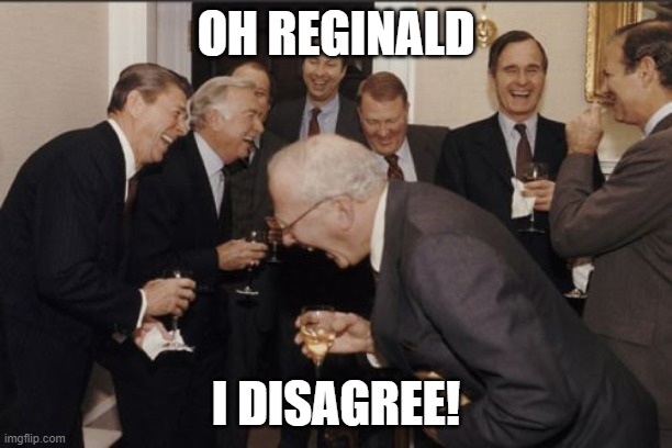 drive by in england be like | OH REGINALD; I DISAGREE! | image tagged in memes,laughing men in suits | made w/ Imgflip meme maker