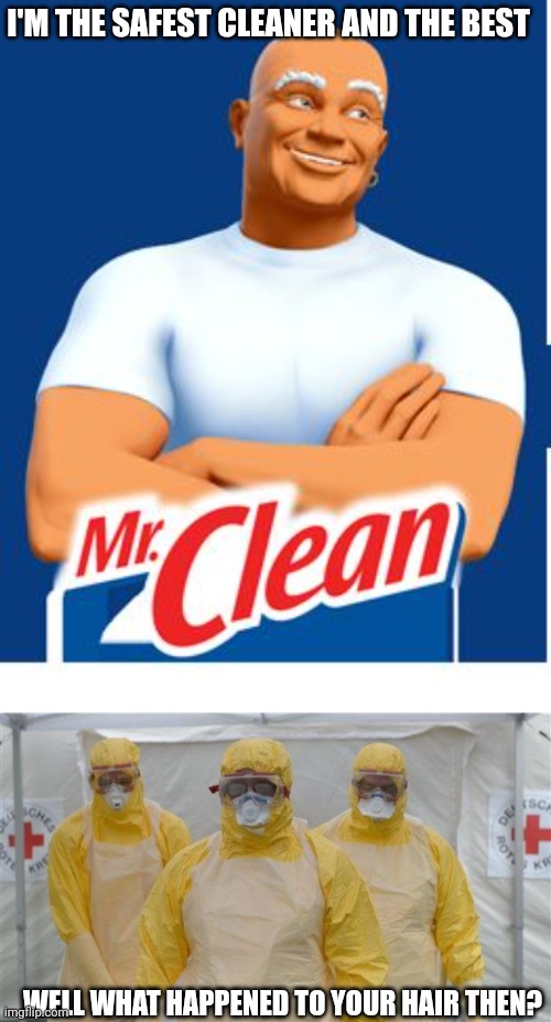 I'M THE SAFEST CLEANER AND THE BEST; WELL WHAT HAPPENED TO YOUR HAIR THEN? | image tagged in mr clean,virus_cleaning | made w/ Imgflip meme maker
