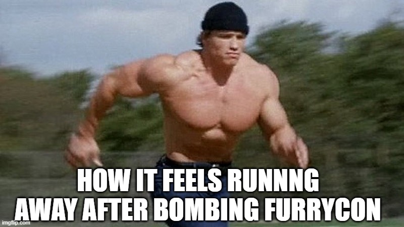 Chad run | HOW IT FEELS RUNNNG AWAY AFTER BOMBING FURRYCON | image tagged in running arnold,anti furry | made w/ Imgflip meme maker
